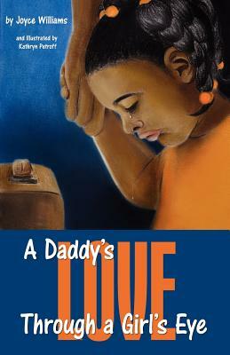 A Daddy's Love Through a Girl's Eye by Joyce Williams