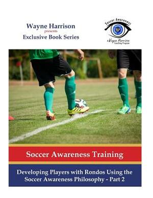 Developing Players with Rondos Using the Soccer Awareness Philosophy - Part 2 by Wayne Harrison