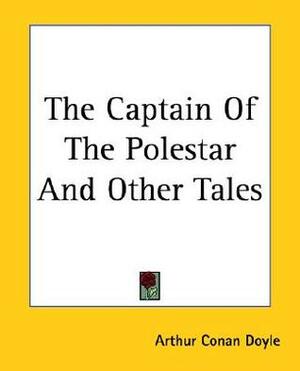 The Captain of the Polestar and Other Tales by Arthur Conan Doyle