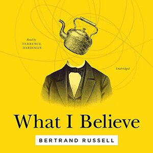 What I Believe - 3 Complete Essays on Religion by Bertrand Russell