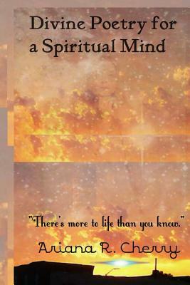 Divine Poetry for a Spiritual Mind by Ariana R. Cherry