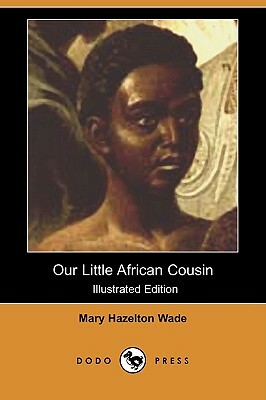 Our Little African Cousin (Illustrated Edition) (Dodo Press) by Mary Hazelton Wade