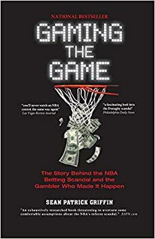 Gaming the Game: The Story of the NBA Betting Scandal and the Gambler Who Made It Happen by Sean Patrick Griffin