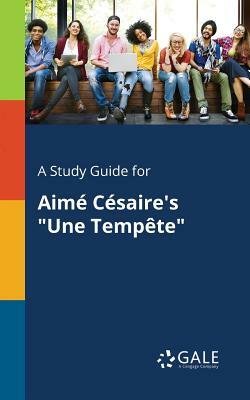 A Study Guide for Aimé Césaire's Une Tempète by Cengage Learning Gale