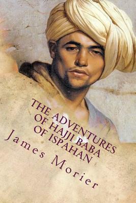 The Adventures of Hajji Baba of Ispahan: Illustrated by James Justinian Morier