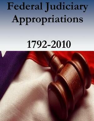 Federal Judiciary Appropriations, 1792-2010 by Federal Judicial History Office, Federal Judicial Center