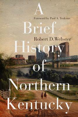 A Brief History of Northern Kentucky by Robert D. Webster