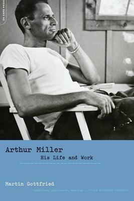 Arthur Miller: His Life and Work by Martin Gottfried