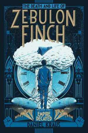The Death and Life of Zebulon Finch, Vol. 2: Empire Decayed by Daniel Kraus