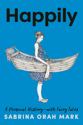 Happily: A Personal History-With Fairy Tales by Sabrina Orah Mark