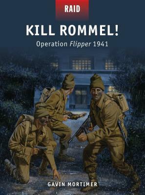 Kill Rommel!: Operation Flipper 1941 by Gavin Mortimer