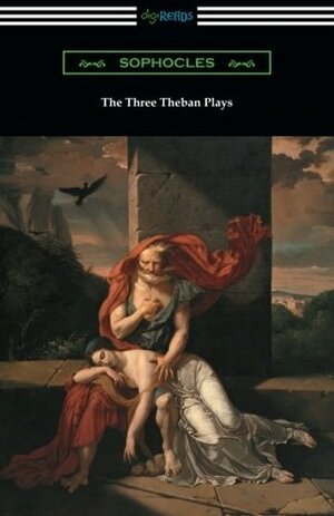 The Three Theban Plays: Antigone, Oedipus the King, and Oedipus at Colonus by Sophocles, Francis Storr, Richard Claverhouse Jebb