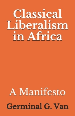 Classical Liberalism in Africa: A Manifesto by Germinal G. Van