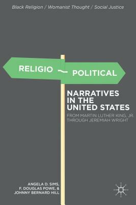 Religio-Political Narratives in the United States: From Martin Luther King, Jr. to Jeremiah Wright by A. Sims, F. Powe, J. Hill