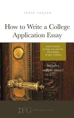 How to Write a College Application Essay: Expert Advice to Help You Get Into the College of Your Dreams by Tania Runyan