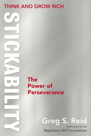 Think and Grow Rich Stickability: The Power of Perseverance by Greg S. Reid