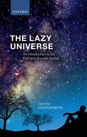 The Lazy Universe: An Introduction to the Principle of Least Action by Jennifer Coopersmith