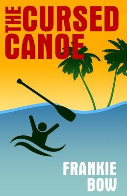 The Cursed Canoe: In Which Molly Experiences the World-Famous Labor Day Canoe Race and Endures that Awful Mix-Up at the Hotel by Frankie Bow