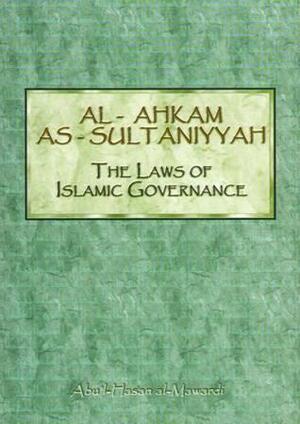 Al Ahkam As Sultaniyyah = The Laws Of Islamic Governance by 'Ali Ibn Muhammad Mawardi, Ali Ibn Muhammad Al-Mawardi, Asadullah Yate, أبو الحسن علي بن محمد الماوردي