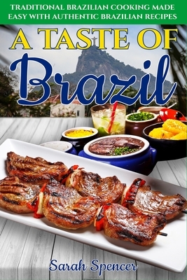 A Taste of Brazil: Traditional Brazilian Cooking Made Easy with Authentic Brazilian Recipes ***Black and White Edition*** by Sarah Spencer