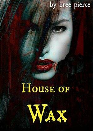 House of Wax by Bree Pierce
