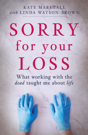 Sorry For Your Loss: What Working with the Dead Taught Me About Life by Kate Marshall, Linda Watson-Brown