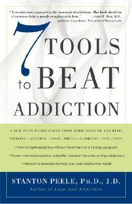 7 Tools to Beat Addiction: A New Path to Recovery from Addictions of Any Kind: Smoking, Alcohol, Food, Drugs, Gambling, Sex, Love by Stanton Peele