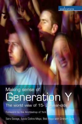 Making Sense of Generation Y: The World View of 15- To 25-Year-Olds by Sylvia Collins-Mayo, Sara Savage, Bob Mayo