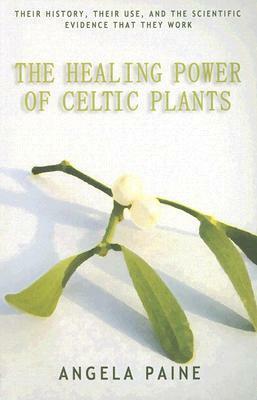 The Healing Power of Celtic Plants by Angela Paine