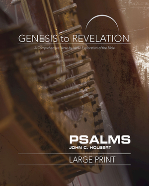 Genesis to Revelation: Psalms Participant Book [large Print]: A Comprehensive Verse-By-Verse Exploration of the Bible by John C. Holbert