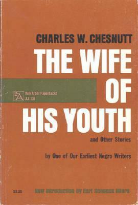 The Wife of His Youth and Other Stories of the Color Line and Selected Essays by Charles W. Chesnutt