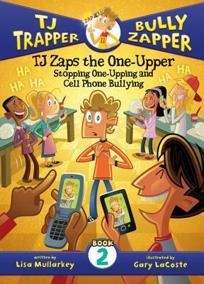 TJ Zaps the One-Upper: Stopping One-Upping and Cell Phone Bullying by Lisa Mullarkey