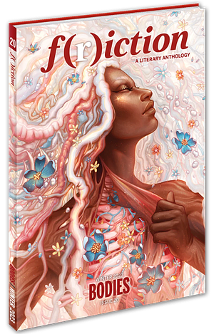 F(r)iction #20, Winter 2023: The Bodies Issue by Francis Van Ganson, Royal A. Dunlap, Katharine Bost, Tyler James Russell, Bernardo Brice, Robert James Russell, Tommy D’Addario, Al Ewing, Audrey Gutierrez, Carmen Maria Machado, Nicole Calande, Max Medeiros, Shan Bennion, Hal Schrieve, LiAnne Yu, Exodus Oktavia Brownlow, Nate Ragolia