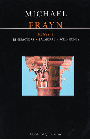 Plays 2: Benefactors / Balmoral / Wild Honey by Michael Frayn