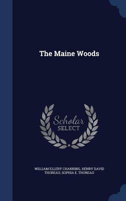 The Maine Woods by Henry David Thoreau, Sophia E. Thoreau, William Ellery Channing