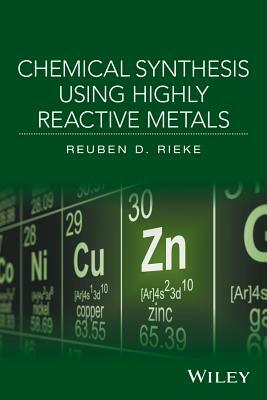 Chemical Synthesis Using Highly Reactive Metals by Reuben D. Rieke