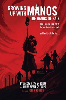 Growing Up with Manos: The Hands of Fate by Laura Mazzuca Toops, Joel Hodgson, Jackey Neyman Jones
