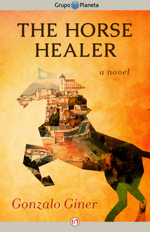 The Horse Healer: A Novel by Gonzalo Giner