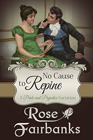 No Cause to Repine: A Pride and Prejudice Variation by Rose Fairbanks