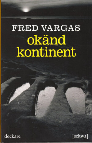 Okänd kontinent by Fred Vargas