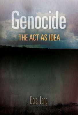 Genocide: The Act as Idea by Berel Lang