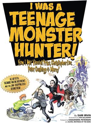 I WAS A TEENAGE MONSTER HUNTER! HOW I MET VINCENT PRICE, CHRISTOPHER LEE, PETER CUSHING & MORE!: All My 1970s BIZARRE Fanzine Interviews and the Jaw-Dropping Dish Behind Them! by Sam Irvin