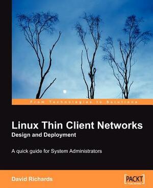 Linux Thin Client Networks Design and Deployment by David Richards