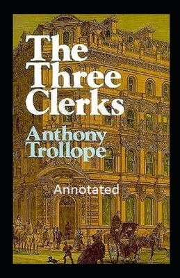 The Three Clerks (Annotated) by Anthony Trollope