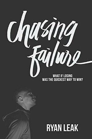 Chasing Failure: What if losing was the quickest way to win? by Ryan Leak