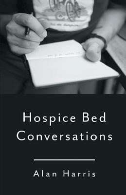 Hospice Bed Conversations by Alan Harris