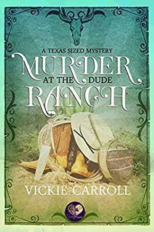 Murder at the Dude Ranch by Vickie Carroll