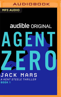 Agent Zero: A Kent Steele Thriller by Jack Mars