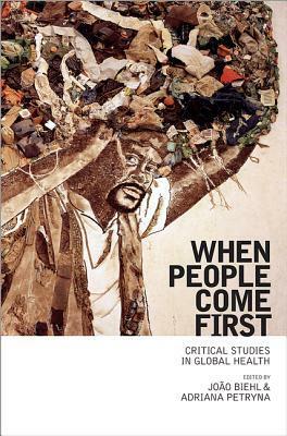 When People Come First: Critical Studies in Global Health by João Biehl, Adriana Petryna