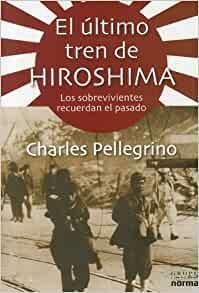 El último tren de Hiroshima: Los sobrevivientes recuerdan el pasado by Charles Pellegrino